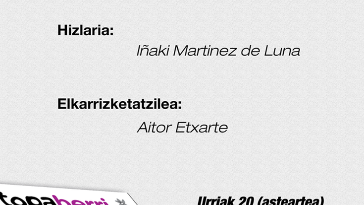 Euskaltzaleen Topaguneak antolatuta, mahai ingurua. Hizlaria: Iñaki Martinez de Luna. Elkarrizketatzailea: Aitor Etxarte.